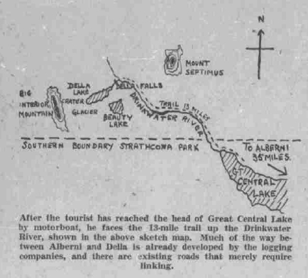 After the tourist has reached the head of Great Central Lake by motorboat, he faces the 13-mile trail up the Drinkwater River, shown in the above sketch map. Much of the way between Alberni and Della is already developed by the logging companies, and there are existing roads that merely require linking.
